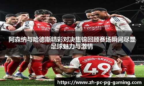 阿森纳与哈德斯精彩对决集锦回顾赛场瞬间尽显足球魅力与激情