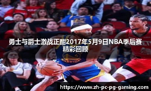 勇士与爵士激战正酣2017年5月9日NBA季后赛精彩回顾